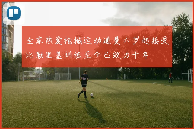全家热爱枪械运动道曼六岁起接受比勒里基训练至今已效力十年