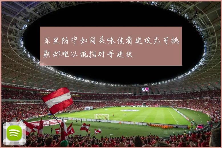 东里防守如同美味佳肴进攻无可挑剔却难以抵挡对手进攻