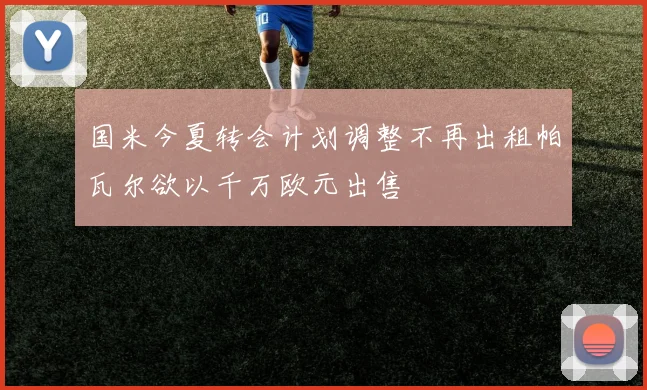 国米今夏转会计划调整不再出租帕瓦尔欲以千万欧元出售