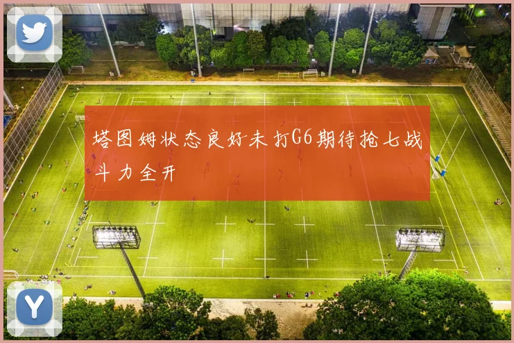 塔图姆状态良好未打G6期待抢七战斗力全开